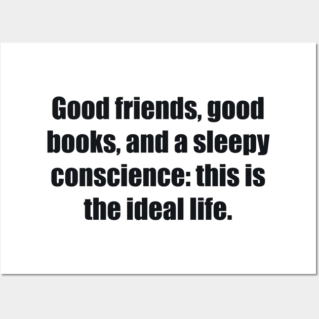 Good friends, good books, and a sleepy conscience this is the ideal life Wall Art by BL4CK&WH1TE 